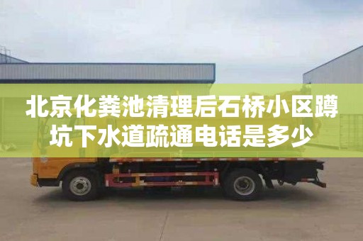 北京化粪池清理后石桥小区蹲坑下水道疏通电话是多少