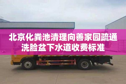 北京化粪池清理向善家园疏通洗脸盆下水道收费标准