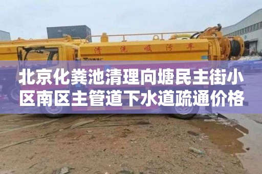 北京化粪池清理向塘民主街小区南区主管道下水道疏通价格多少
