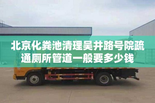 北京化粪池清理吴井路号院疏通厕所管道一般要多少钱