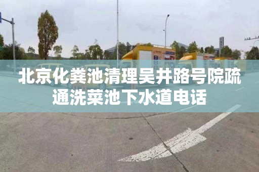 北京化粪池清理吴井路号院疏通洗菜池下水道电话