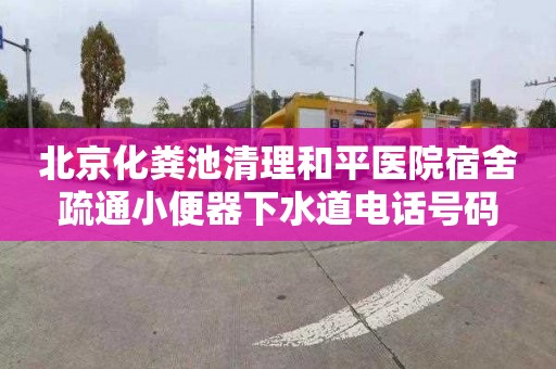 北京化粪池清理和平医院宿舍疏通小便器下水道电话号码