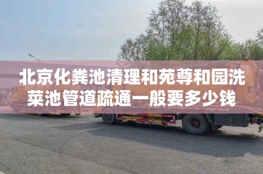 北京化粪池清理和苑尊和园洗菜池管道疏通一般要多少钱