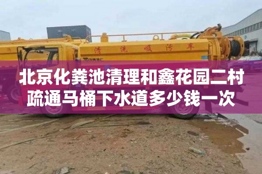 北京化粪池清理和鑫花园二村疏通马桶下水道多少钱一次