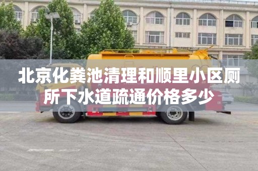 北京化粪池清理和顺里小区厕所下水道疏通价格多少