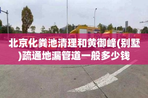 北京化粪池清理和黄御峰(别墅)疏通地漏管道一般多少钱