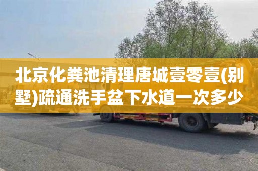 北京化粪池清理唐城壹零壹(别墅)疏通洗手盆下水道一次多少钱