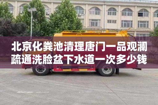 北京化粪池清理唐门一品观澜疏通洗脸盆下水道一次多少钱