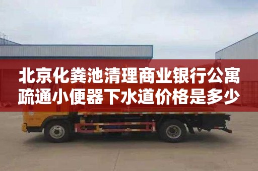 北京化粪池清理商业银行公寓疏通小便器下水道价格是多少