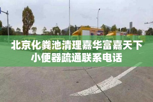 北京化粪池清理嘉华富嘉天下小便器疏通联系电话