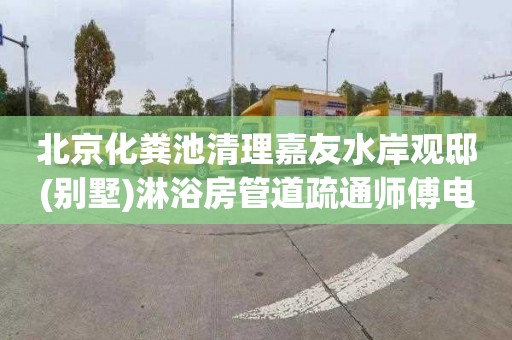 北京化粪池清理嘉友水岸观邸(别墅)淋浴房管道疏通师傅电话