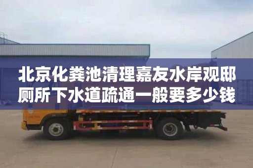 北京化粪池清理嘉友水岸观邸厕所下水道疏通一般要多少钱