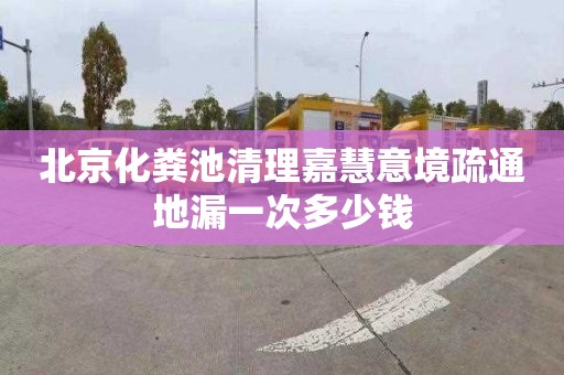 北京化粪池清理嘉慧意境疏通地漏一次多少钱