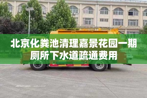 北京化粪池清理嘉景花园一期厕所下水道疏通费用