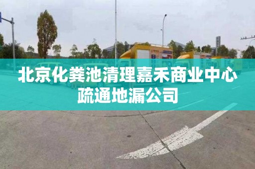 北京化粪池清理嘉禾商业中心疏通地漏公司