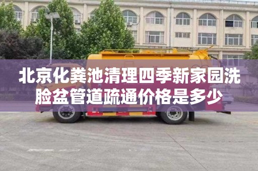 北京化粪池清理四季新家园洗脸盆管道疏通价格是多少
