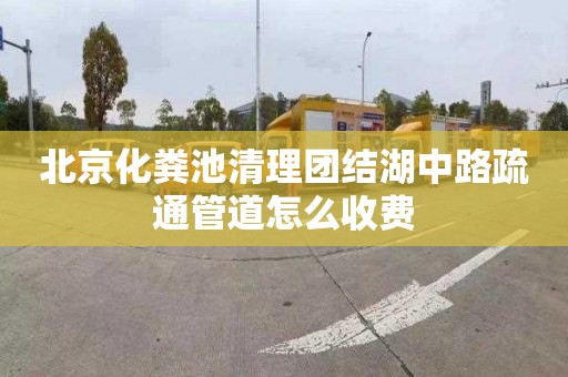 北京化粪池清理团结湖中路疏通管道怎么收费
