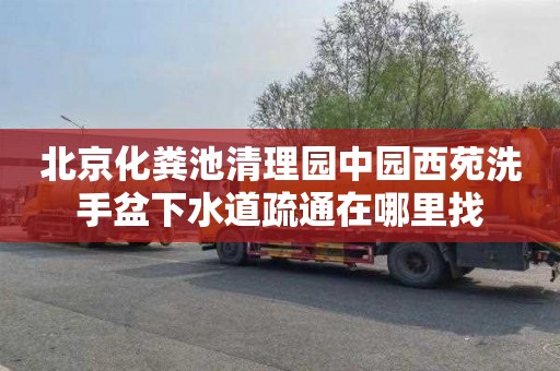 北京化粪池清理园中园西苑洗手盆下水道疏通在哪里找