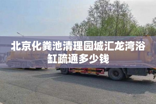 北京化粪池清理园城汇龙湾浴缸疏通多少钱