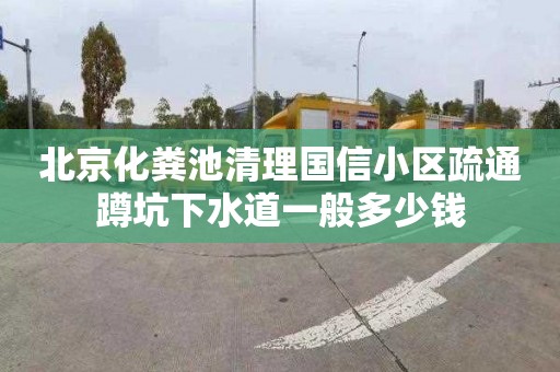 北京化粪池清理国信小区疏通蹲坑下水道一般多少钱