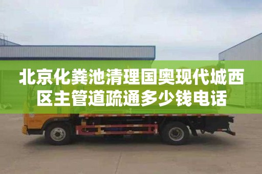 北京化粪池清理国奥现代城西区主管道疏通多少钱电话