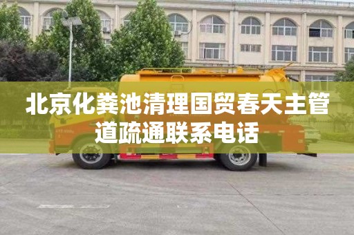 北京化粪池清理国贸春天主管道疏通联系电话