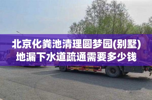 北京化粪池清理圆梦园(别墅)地漏下水道疏通需要多少钱