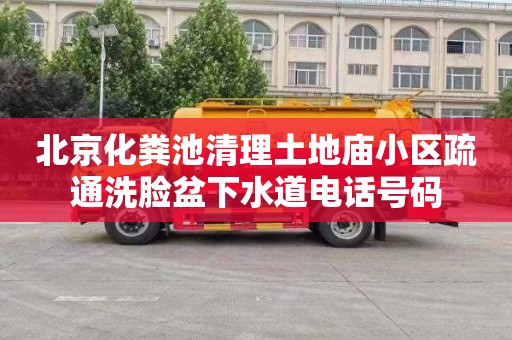 北京化粪池清理土地庙小区疏通洗脸盆下水道电话号码