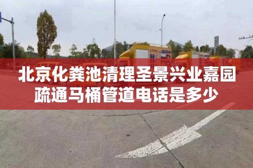 北京化粪池清理圣景兴业嘉园疏通马桶管道电话是多少