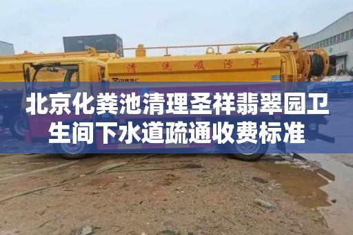 北京化粪池清理圣祥翡翠园卫生间下水道疏通收费标准