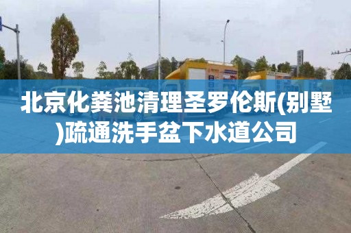 北京化粪池清理圣罗伦斯(别墅)疏通洗手盆下水道公司