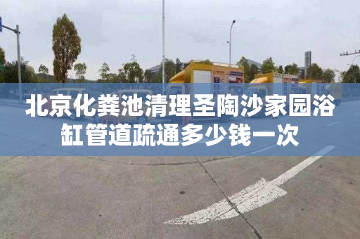 北京化粪池清理圣陶沙家园浴缸管道疏通多少钱一次