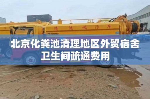 北京化粪池清理地区外贸宿舍卫生间疏通费用