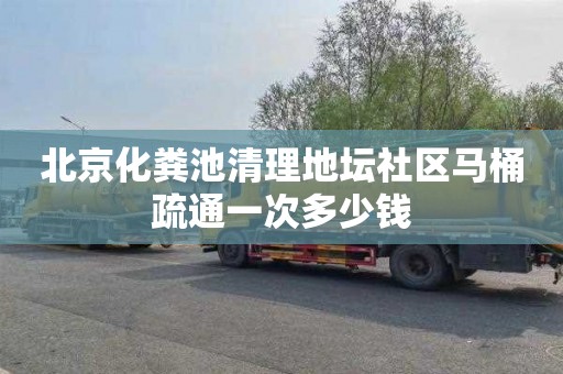北京化粪池清理地坛社区马桶疏通一次多少钱