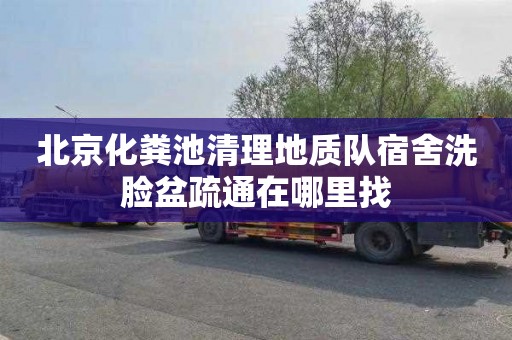北京化粪池清理地质队宿舍洗脸盆疏通在哪里找