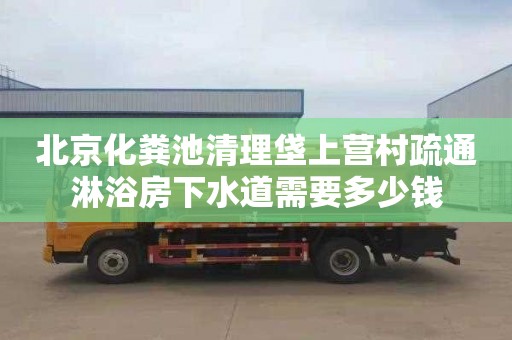 北京化粪池清理垡上营村疏通淋浴房下水道需要多少钱