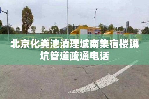 北京化粪池清理城南集宿楼蹲坑管道疏通电话