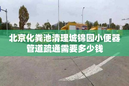 北京化粪池清理城锦园小便器管道疏通需要多少钱