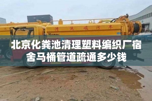 北京化粪池清理塑料编织厂宿舍马桶管道疏通多少钱