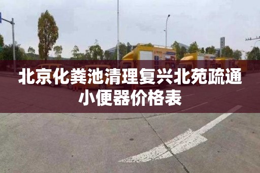 北京化粪池清理复兴北苑疏通小便器价格表