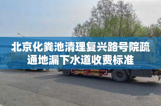 北京化粪池清理复兴路号院疏通地漏下水道收费标准