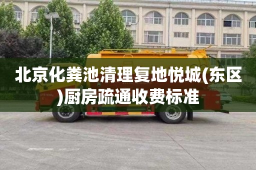 北京化粪池清理复地悦城(东区)厨房疏通收费标准
