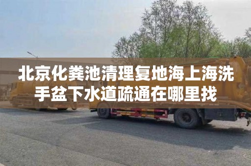 北京化粪池清理复地海上海洗手盆下水道疏通在哪里找