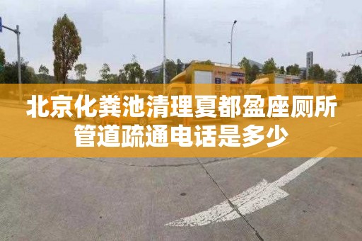 北京化粪池清理夏都盈座厕所管道疏通电话是多少
