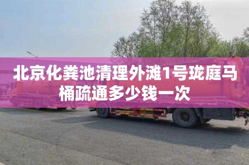 北京化粪池清理外滩1号珑庭马桶疏通多少钱一次