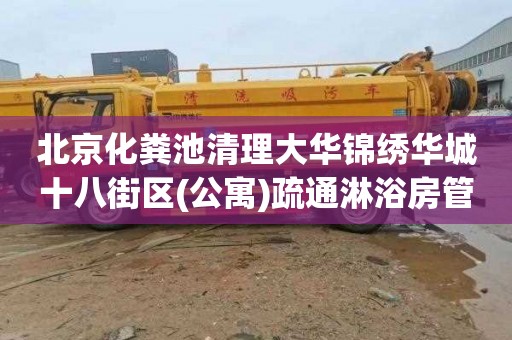 北京化粪池清理大华锦绣华城十八街区(公寓)疏通淋浴房管道价格表