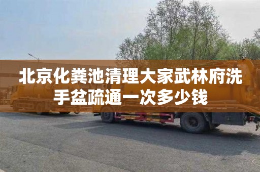 北京化粪池清理大家武林府洗手盆疏通一次多少钱