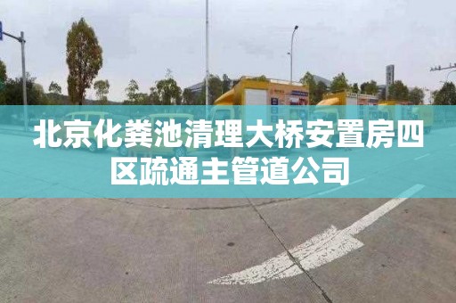 北京化粪池清理大桥安置房四区疏通主管道公司