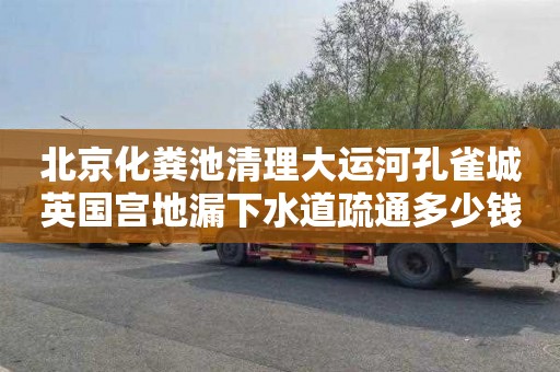 北京化粪池清理大运河孔雀城英国宫地漏下水道疏通多少钱一次