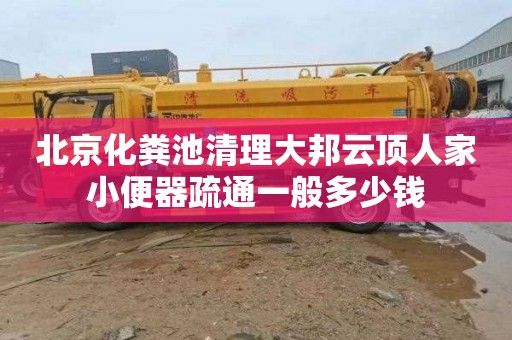 北京化粪池清理大邦云顶人家小便器疏通一般多少钱